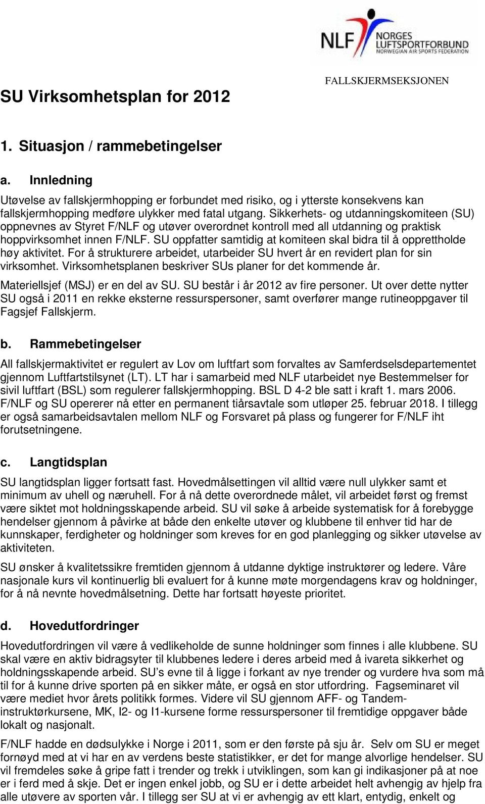 Sikkerhets- og utdanningskomiteen (SU) oppnevnes av Styret F/NLF og utøver overordnet kontroll med all utdanning og praktisk hoppvirksomhet innen F/NLF.