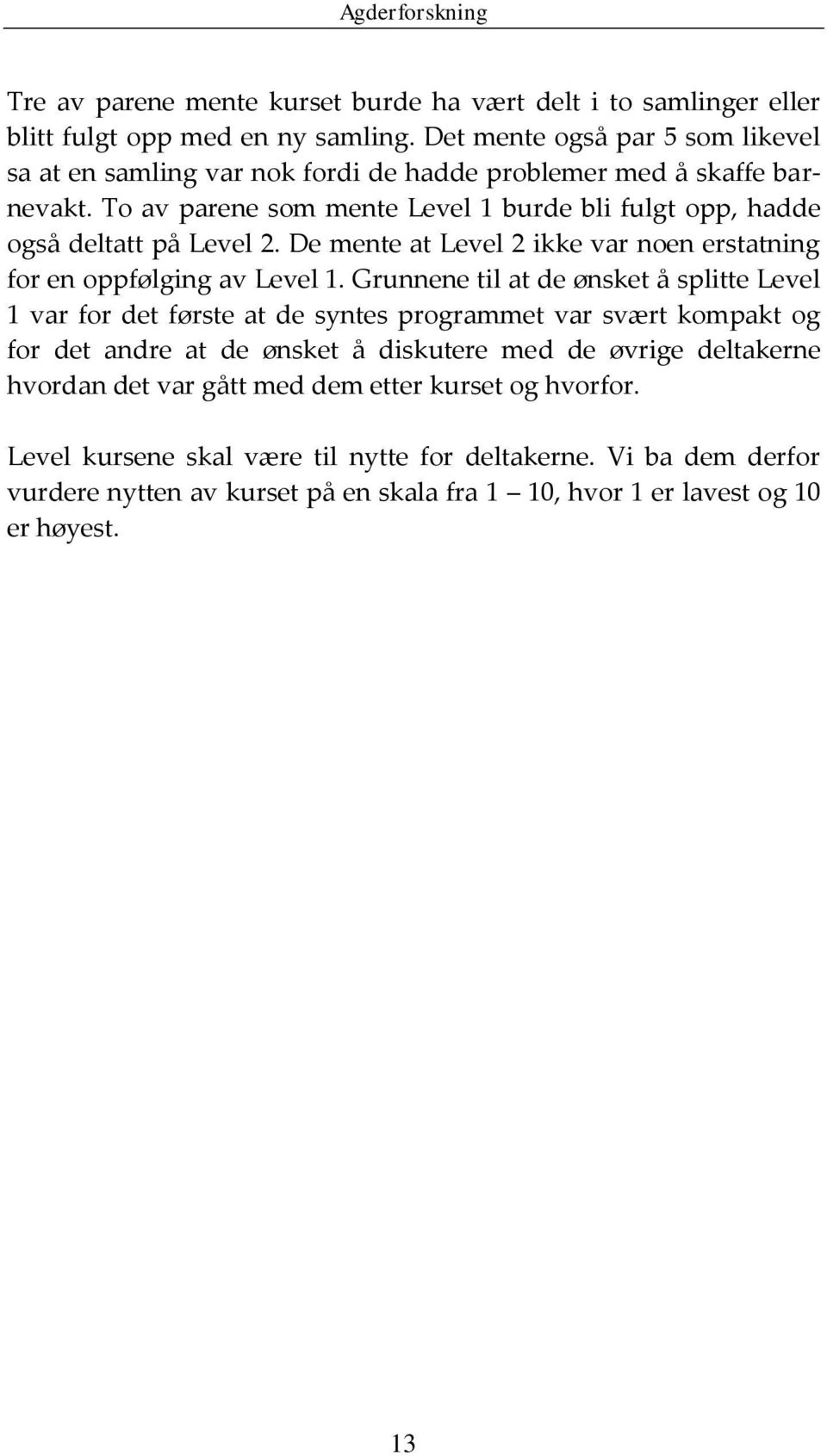 To av parene som mente Level 1 burde bli fulgt opp, hadde også deltatt på Level 2. De mente at Level 2 ikke var noen erstatning for en oppfølging av Level 1.