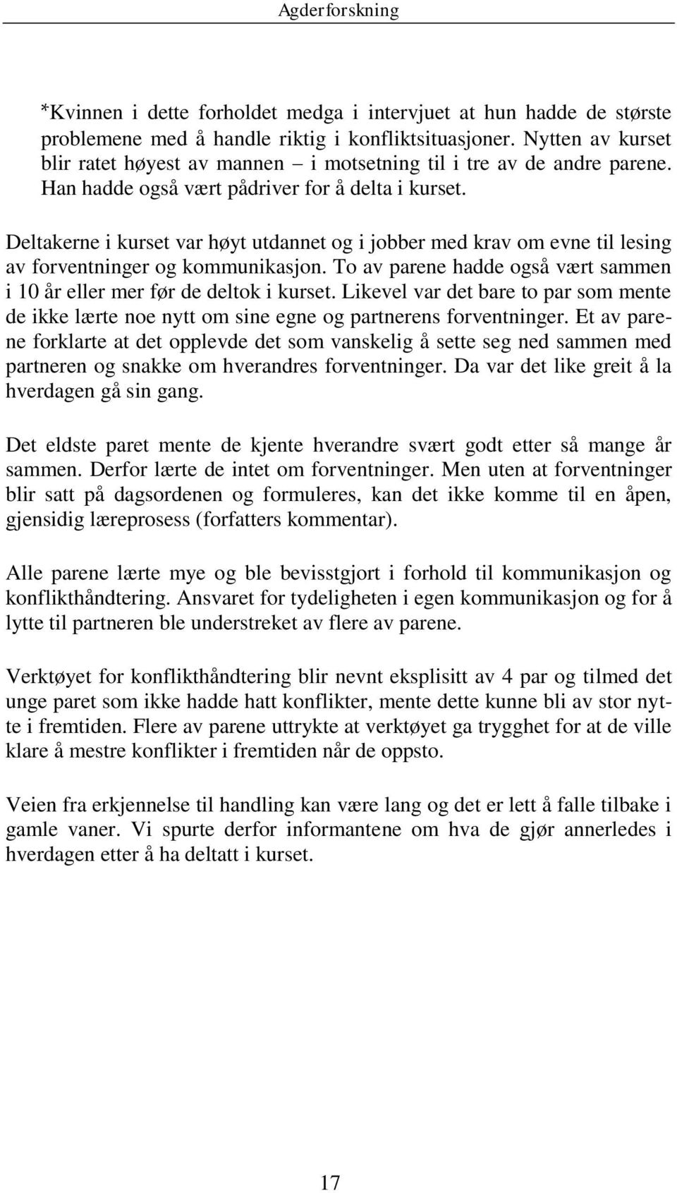 Deltakerne i kurset var høyt utdannet og i jobber med krav om evne til lesing av forventninger og kommunikasjon. To av parene hadde også vært sammen i 10 år eller mer før de deltok i kurset.