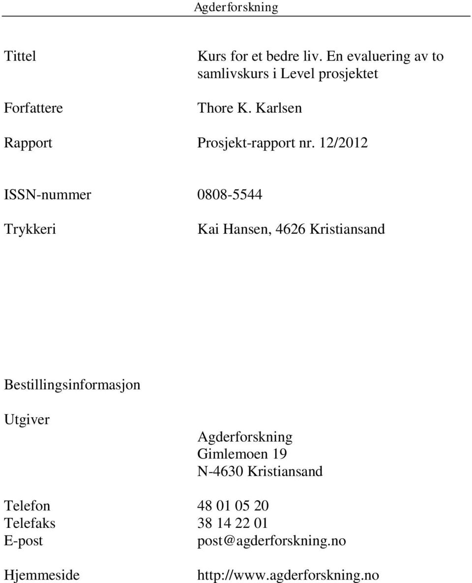 12/2012 ISSN-nummer 0808-5544 Trykkeri Kai Hansen, 4626 Kristiansand Bestillingsinformasjon