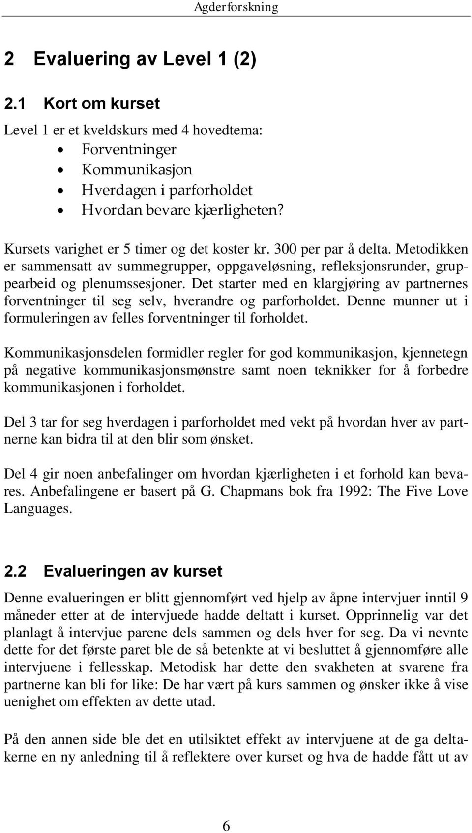 Det starter med en klargjøring av partnernes forventninger til seg selv, hverandre og parforholdet. Denne munner ut i formuleringen av felles forventninger til forholdet.