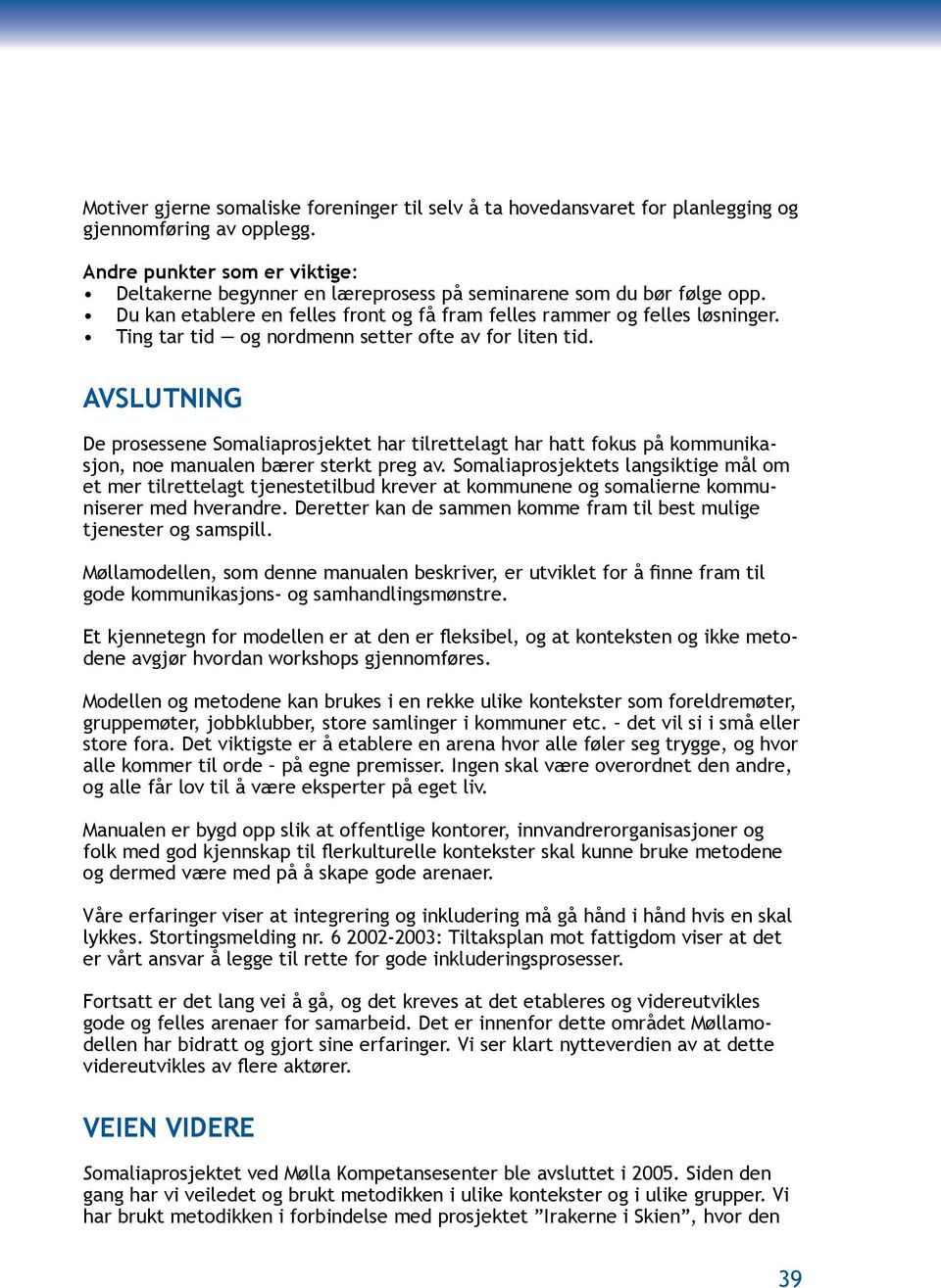 Ting tar tid og nordmenn setter ofte av for liten tid. Avslutning De prosessene Somaliaprosjektet har tilrettelagt har hatt fokus på kommunikasjon, noe manualen bærer sterkt preg av.