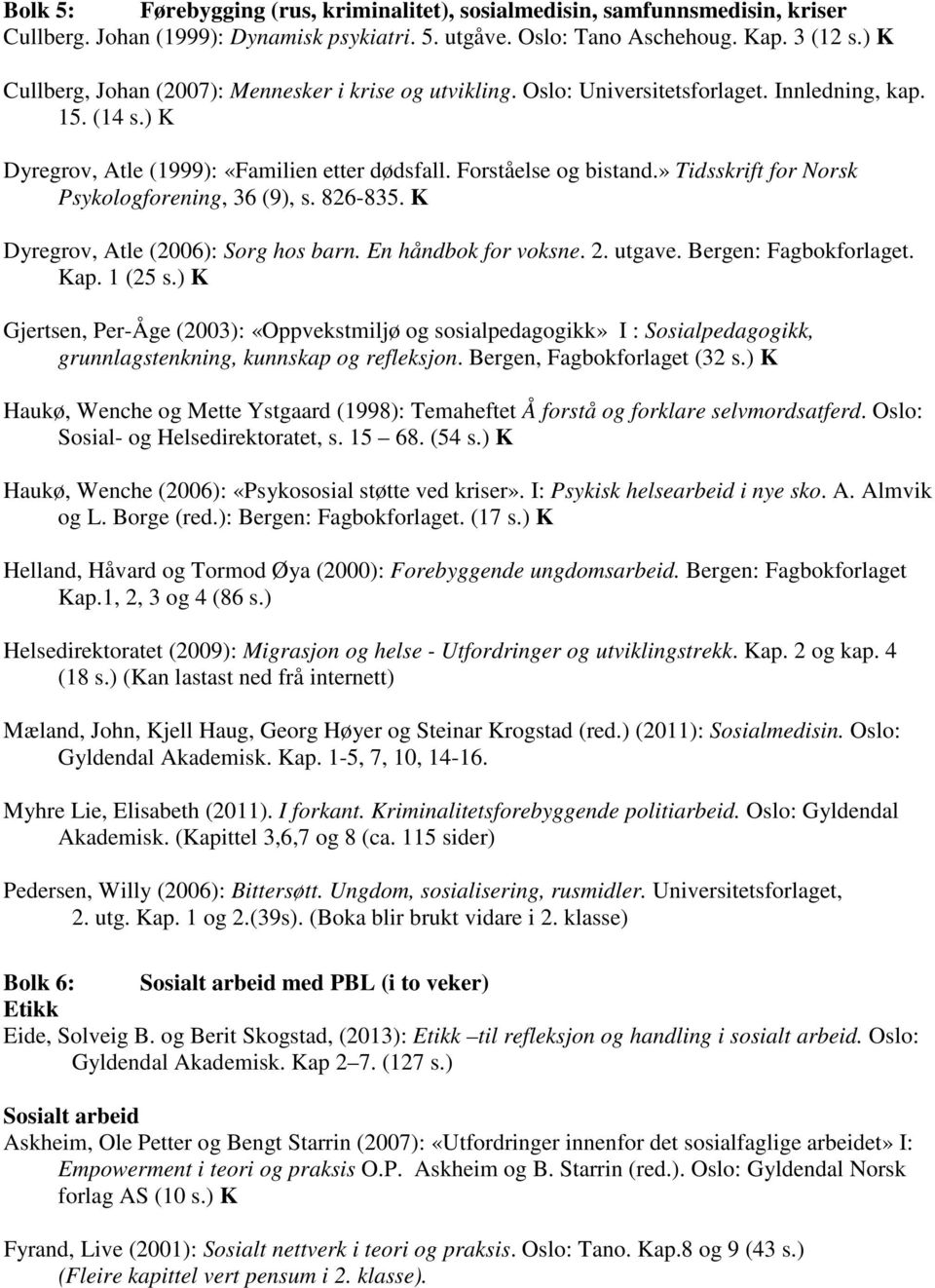 » Tidsskrift for Norsk Psykologforening, 36 (9), s. 826-835. K Dyregrov, Atle (2006): Sorg hos barn. En håndbok for voksne. 2. utgave. Bergen: Fagbokforlaget. Kap. 1 (25 s.