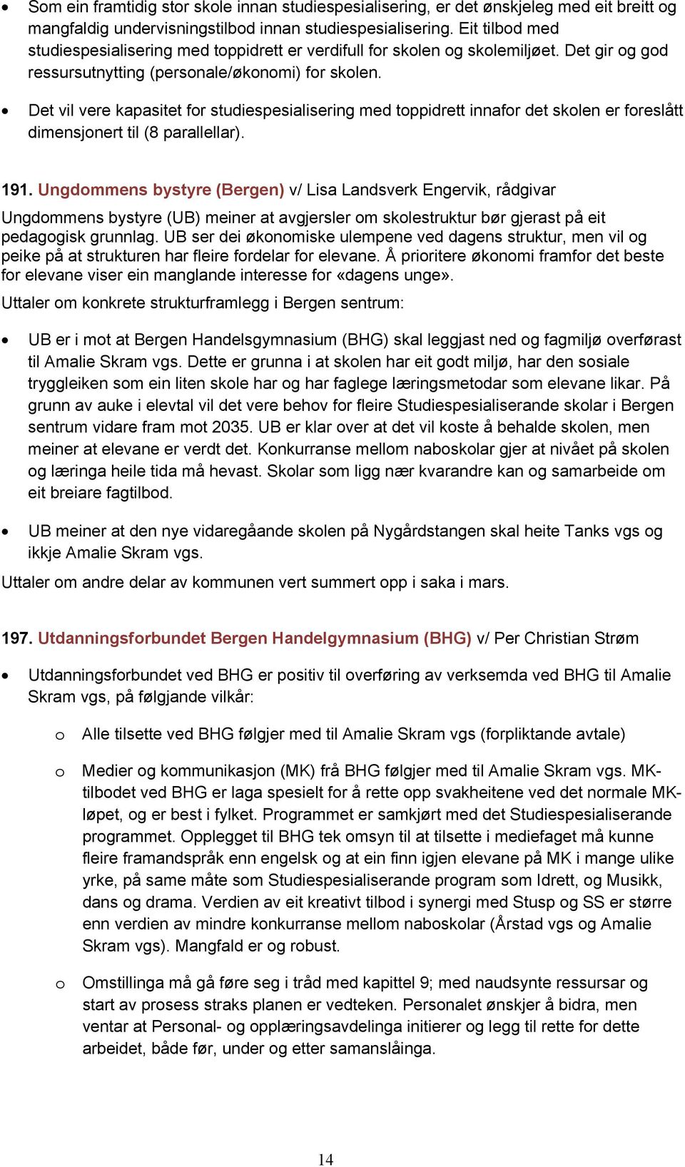 Det vil vere kapasitet for studiespesialisering med toppidrett innafor det skolen er foreslått dimensjonert til (8 parallellar). 191.