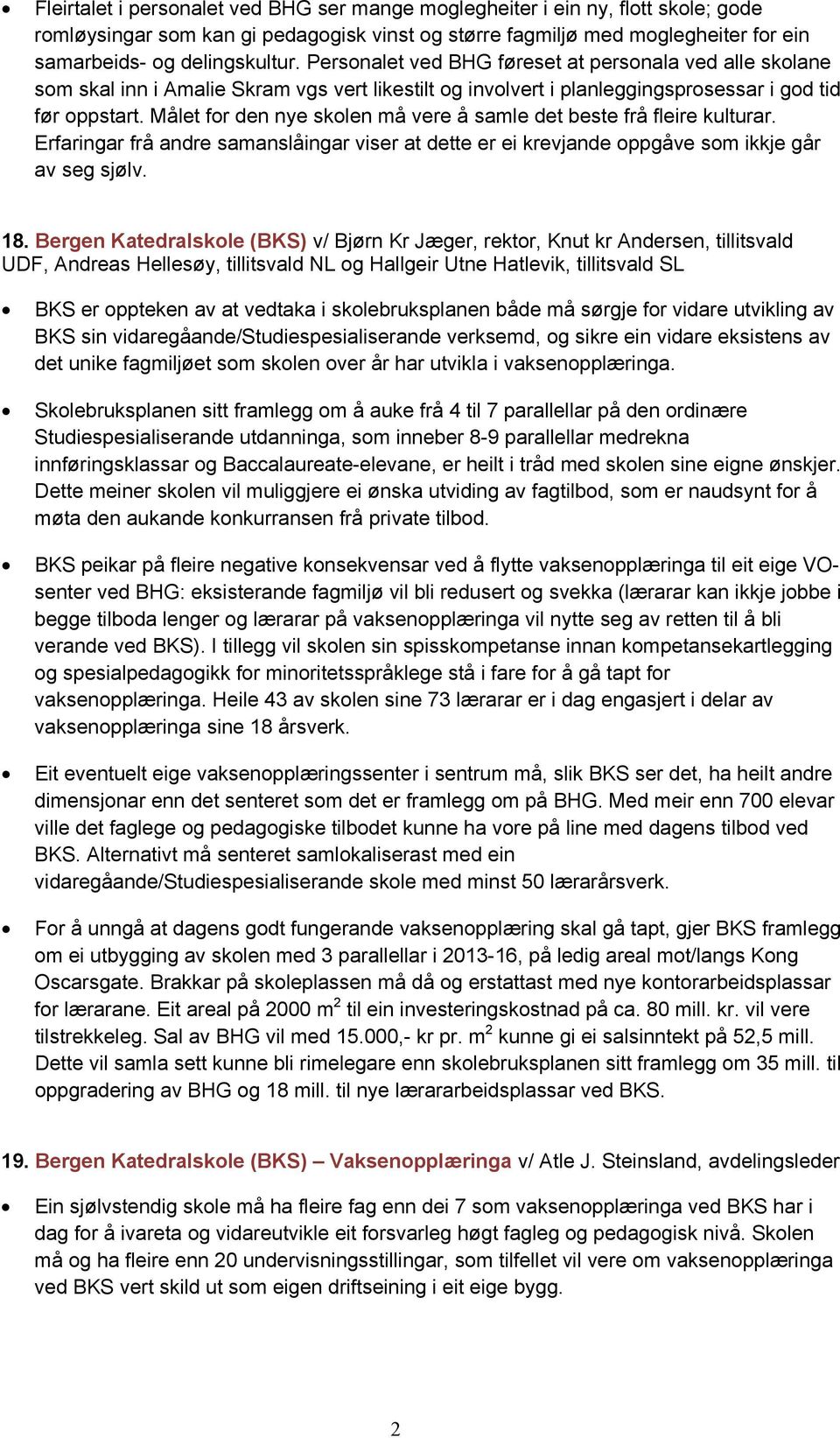 Målet for den nye skolen må vere å samle det beste frå fleire kulturar. Erfaringar frå andre samanslåingar viser at dette er ei krevjande oppgåve som ikkje går av seg sjølv. 18.