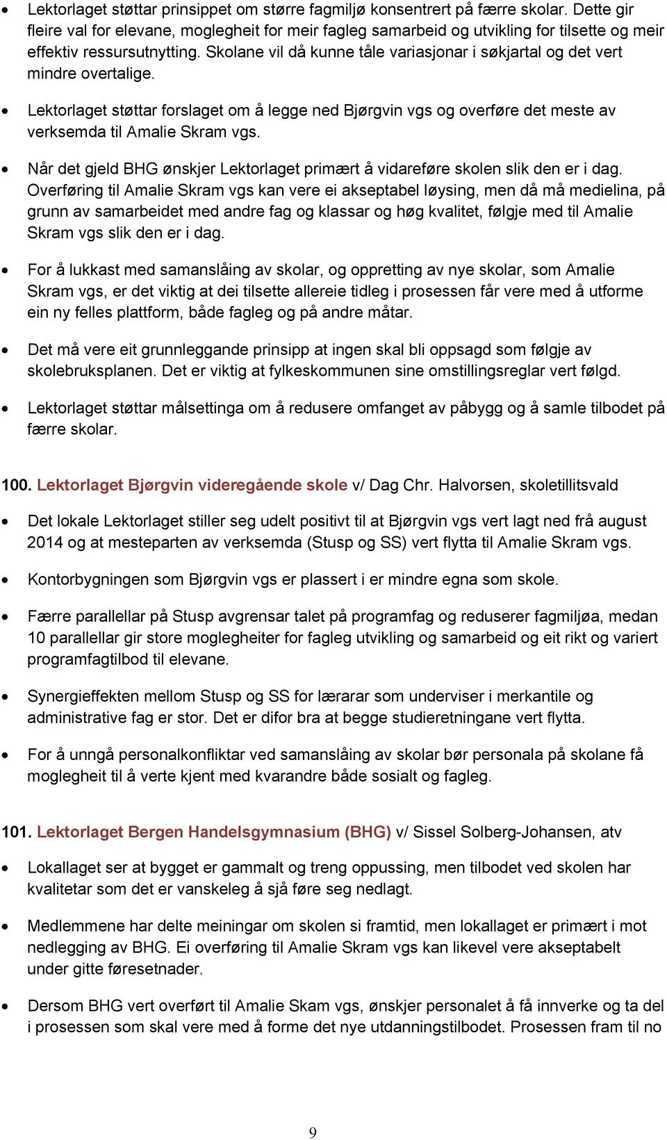 Skolane vil då kunne tåle variasjonar i søkjartal og det vert mindre overtalige. Lektorlaget støttar forslaget om å legge ned Bjørgvin vgs og overføre det meste av verksemda til Amalie Skram vgs.