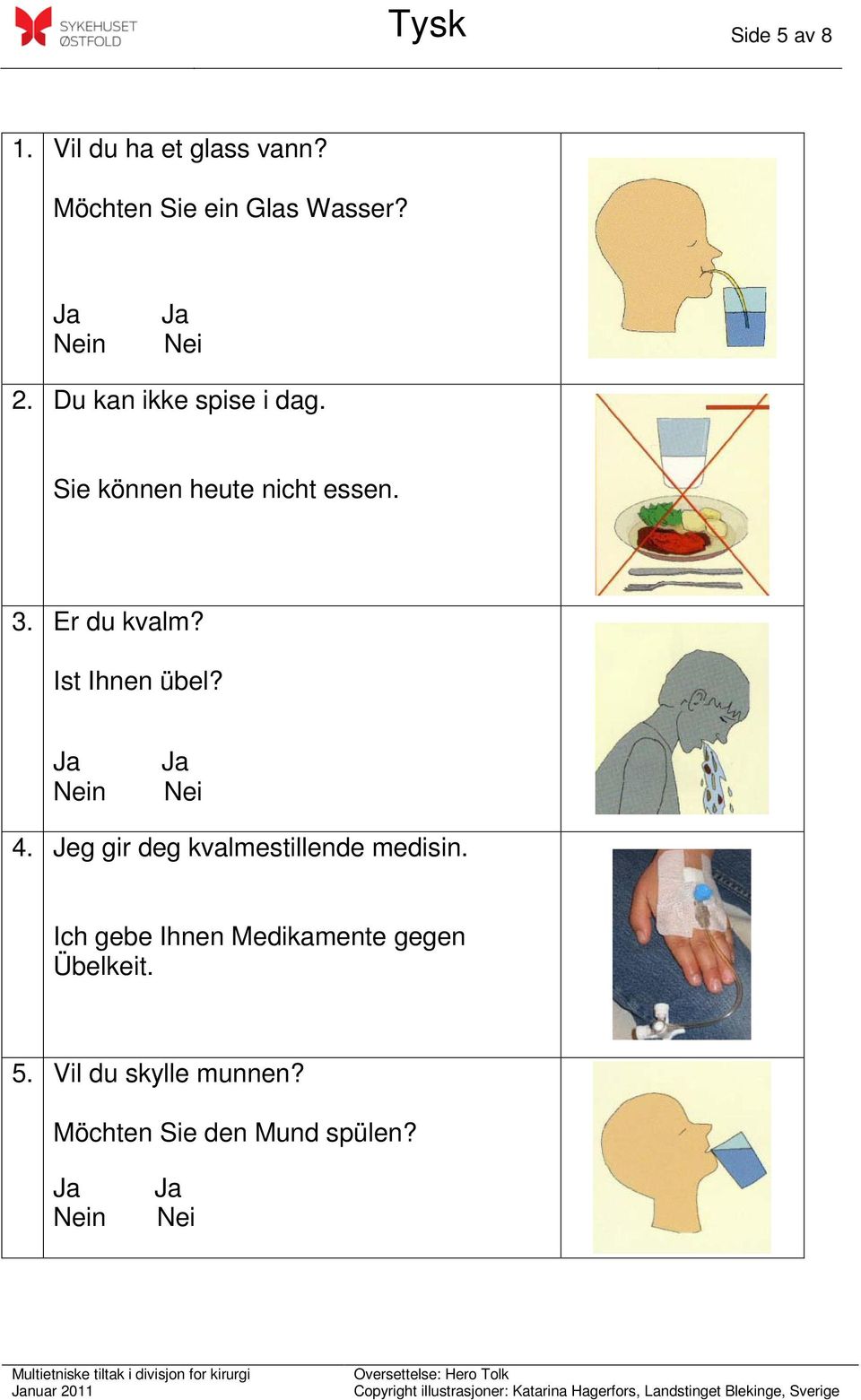 Ist Ihnen übel? n 4. Jeg gir deg kvalmestillende medisin.