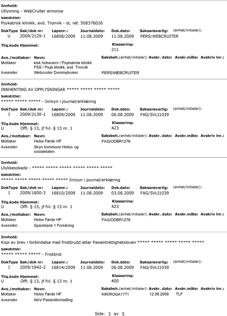 Tronvik Avsender Webcruiter Dummybruker ERS/WEBCRTER NNHENTNG AV OLYSNNGAR ***** ***** ***** ***** ***** ***** ***** - nnsyn i journal/erklæring 2009/2130-1 16809/2009 FAG/SVL1039 Avsender Stryn