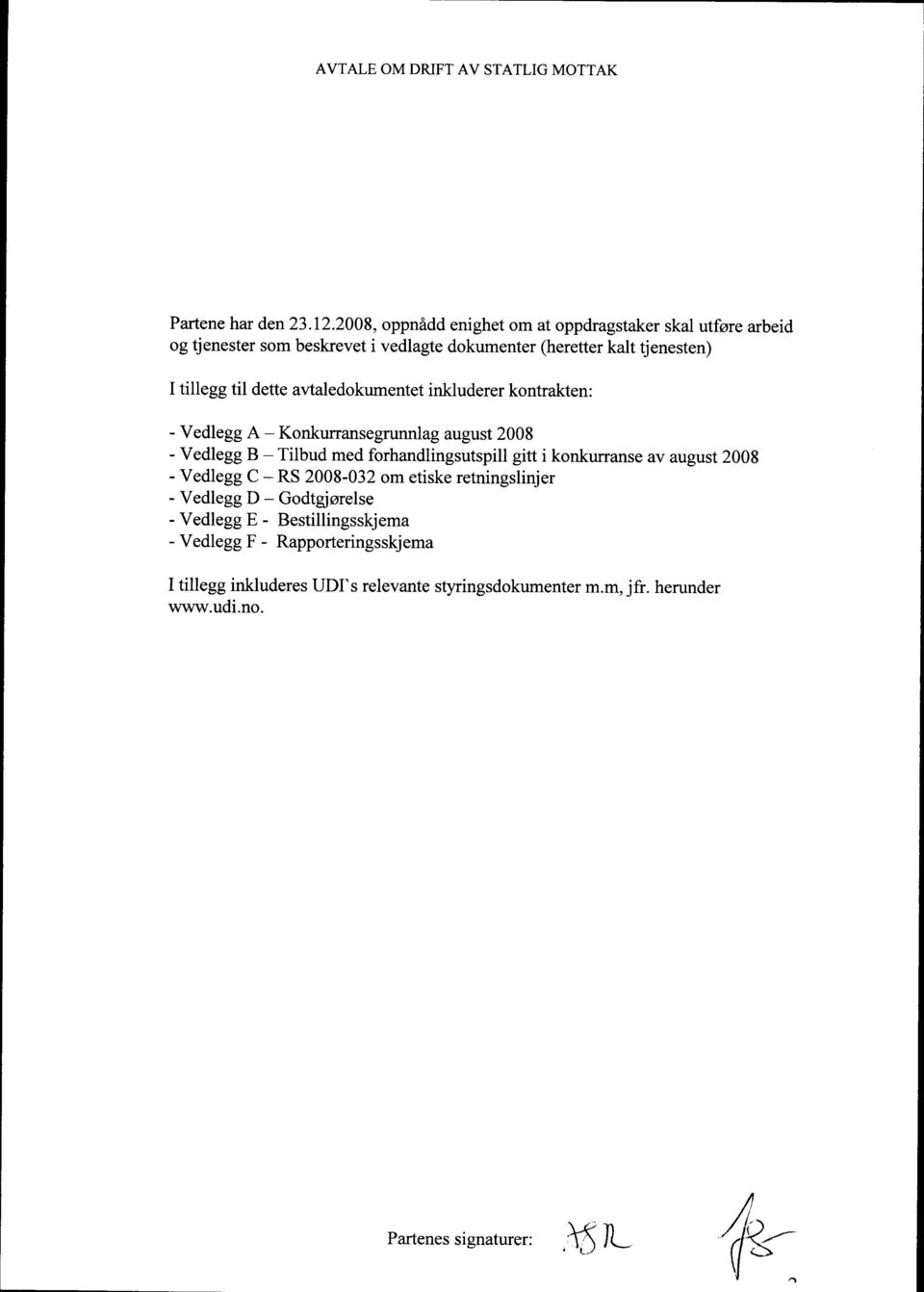 dette avtaledokumentet inkluderer kontrakten: - Vedlegg A - Konkurransegrunnlag august 2008 - Vedlegg B - Tilbud med forhandlingsutspill gitt i