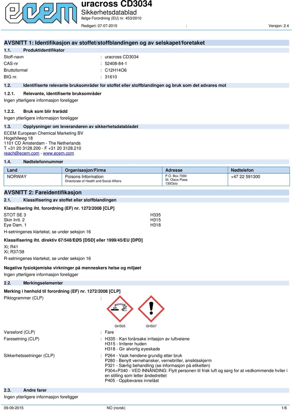 2.2. Bruk som blir frarådd 1.3. Opplysninger om leverandøren av sikkerhetsdatabladet ECEM European Chemical Marketing BV Hogehilweg 18 1101 CD Amsterdam - The Netherlands T +31 20 3128.