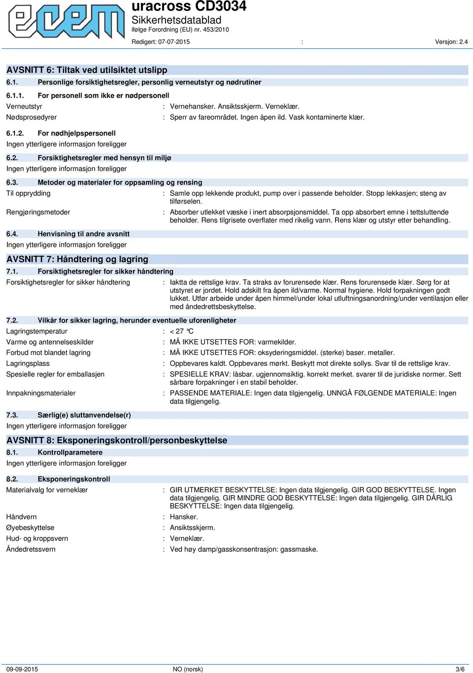 Henvisning til andre avsnitt AVSNITT 7: Håndtering og lagring 7.1. Forsiktighetsregler for sikker håndtering Forsiktighetsregler for sikker håndtering : Vernehansker. Ansiktsskjerm. Verneklær. 7.2.