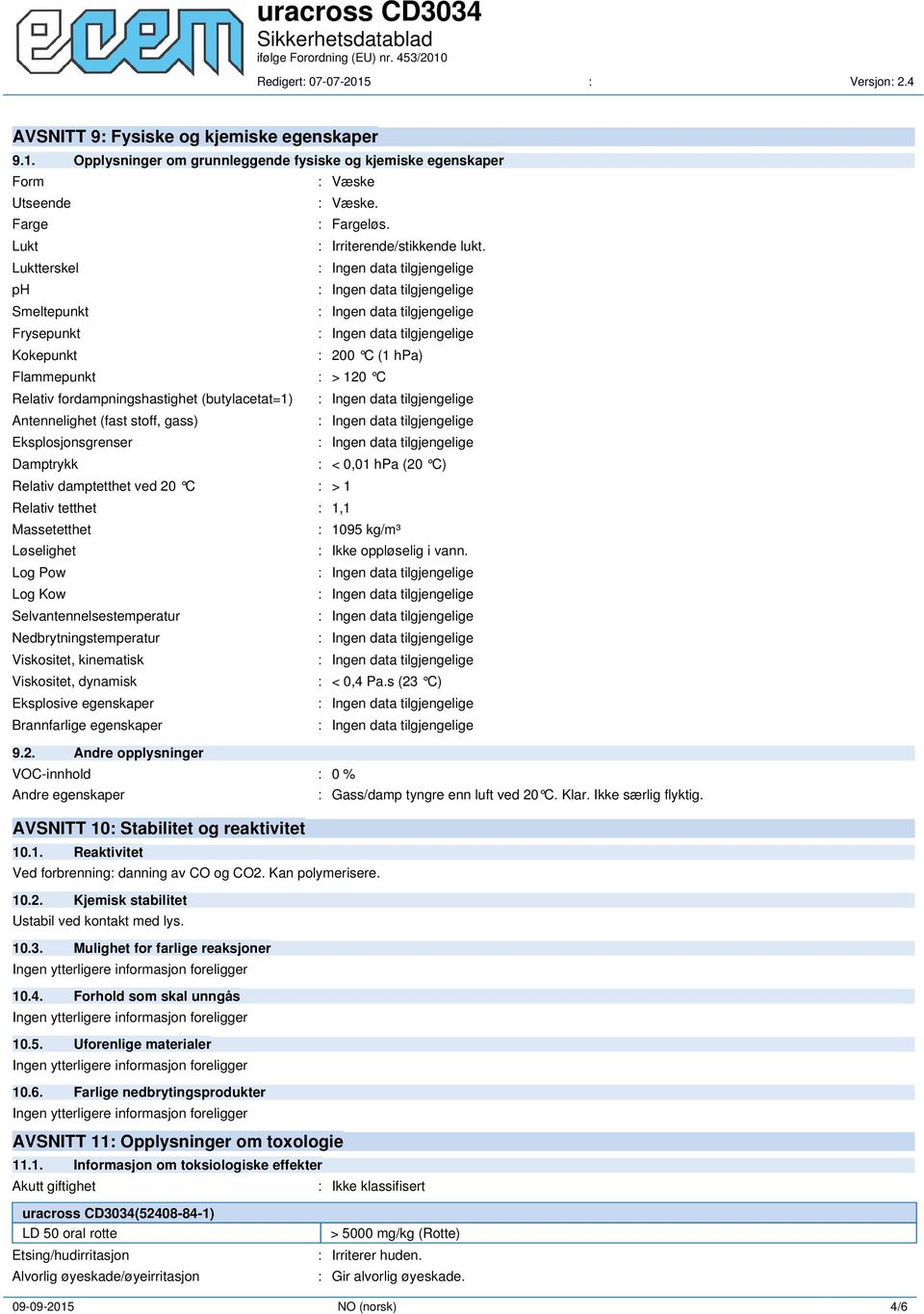 0,01 hpa (20 C) Relativ damptetthet ved 20 C : > 1 Relativ tetthet : 1,1 Massetetthet : 1095 kg/m³ Løselighet : Ikke oppløselig i vann.