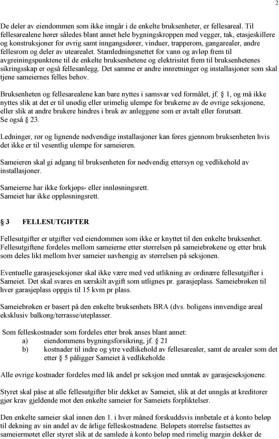 deler av utearealet. Stamledningsnettet for vann og avløp frem til avgreiningspunktene til de enkelte bruksenhetene og elektrisitet frem til bruksenhetenes sikringsskap er også fellesanlegg.