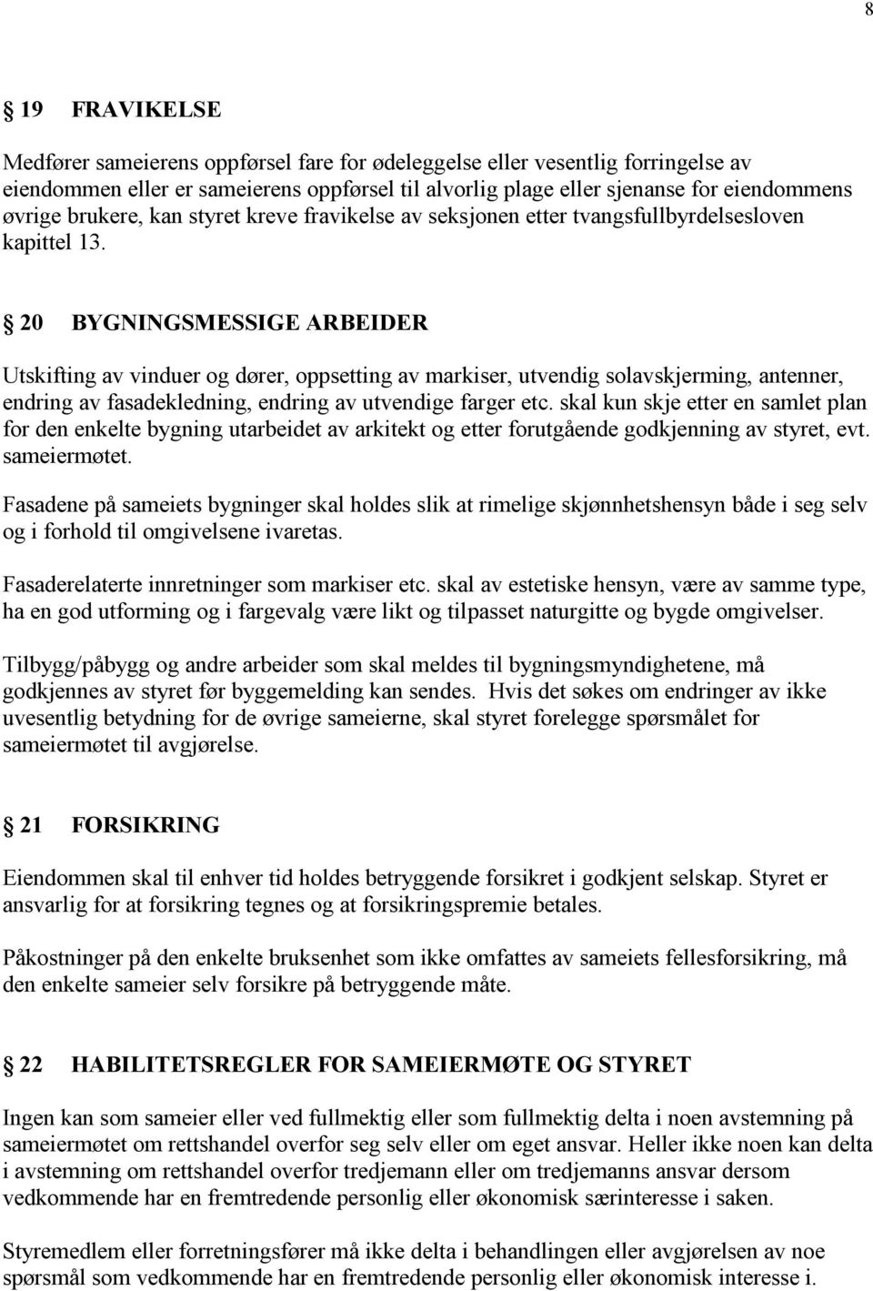 20 BYGNINGSMESSIGE ARBEIDER Utskifting av vinduer og dører, oppsetting av markiser, utvendig solavskjerming, antenner, endring av fasadekledning, endring av utvendige farger etc.