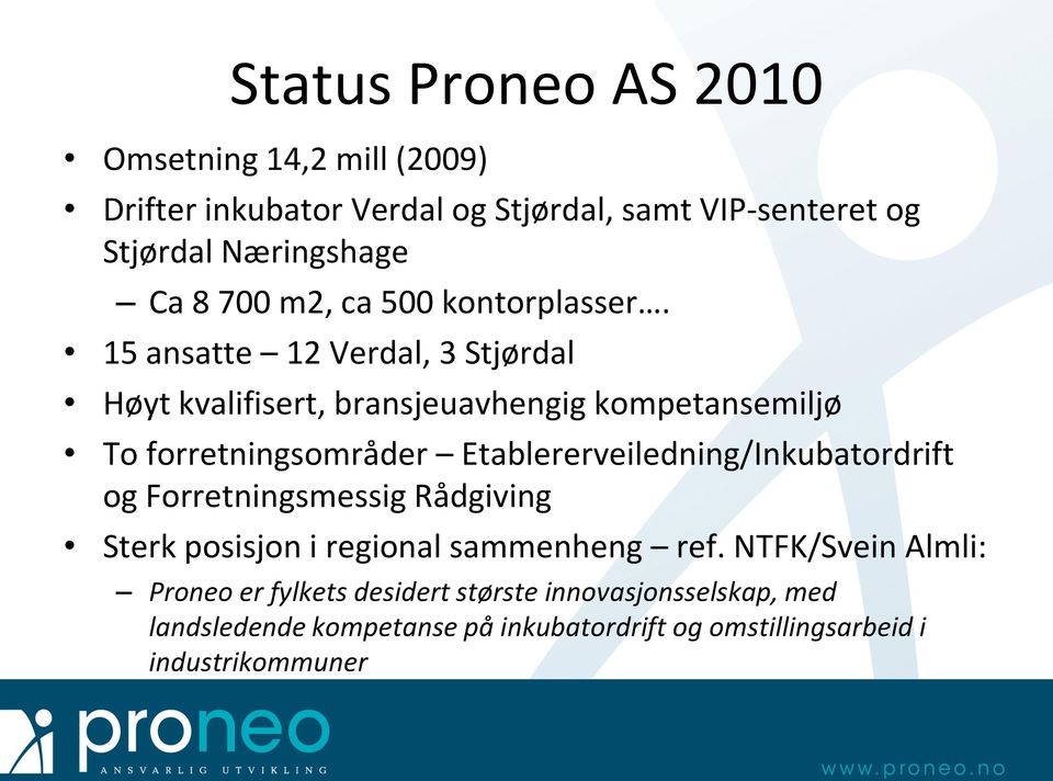 15 ansatte 12 Verdal, 3 Stjørdal Høyt kvalifisert, bransjeuavhengig kompetansemiljø To forretningsområder