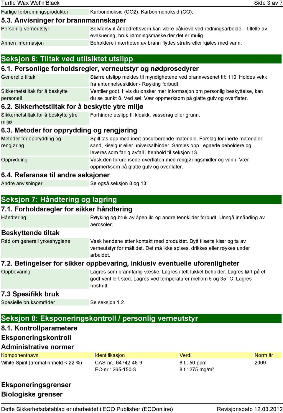 Seksjon 6: Tiltak ved utilsiktet utslipp 6.1. Personlige forholdsregler, verneutstyr og nødprosedyrer Generelle tiltak Sikkerhetstiltak for å beskytte personell 6.2.