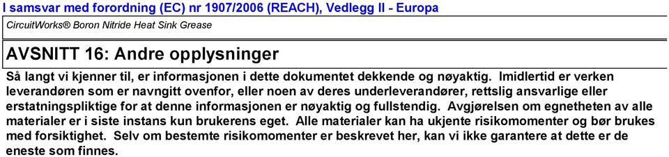 for at denne informasjonen er nøyaktig og fullstendig. Avgjørelsen om egnetheten av alle materialer er i siste instans kun brukerens eget.