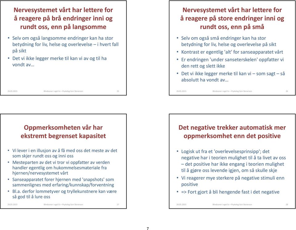 betydning for liv, helse og overlevelse på sikt Kontrast er egentlig 'alt' for sanseapparatet vårt Er endringen 'under sanseterskelen' oppfatter vi den rett og slett ikke Det vi ikke legger merke til