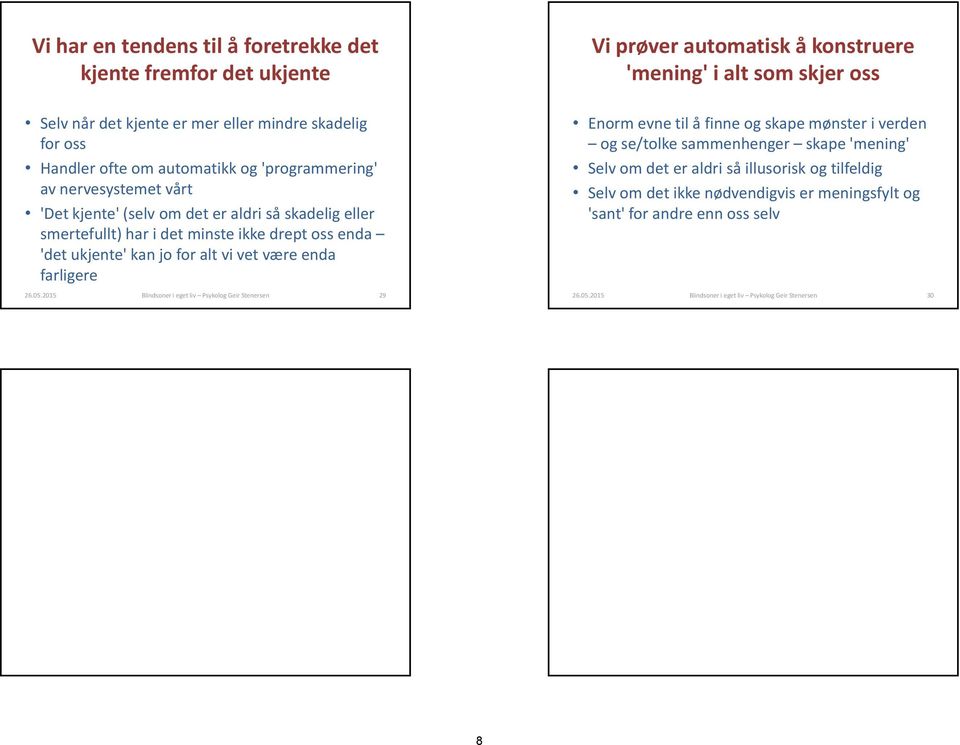 2015 Blindsoner i eget liv Psykolog Geir Stenersen 29 Vi prøver automatisk å konstruere 'mening' i alt som skjer oss Enorm evne til å finne og skape mønster i verden og se/tolke