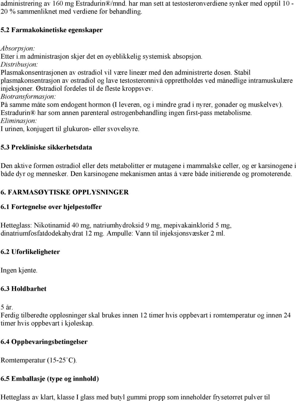 Stabil plasmakonsentrasjon av østradiol og lave testosteronnivå opprettholdes ved månedlige intramuskulære injeksjoner. Østradiol fordeles til de fleste kroppsvev.