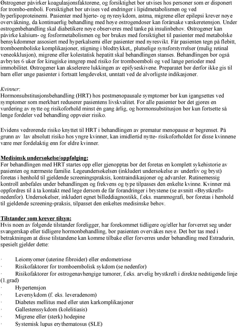 Pasienter med hjerte- og nyresykdom, astma, migrene eller epilepsi krever nøye overvåkning, da kontinuerlig behandling med høye østrogendoser kan forårsake væskeretensjon.