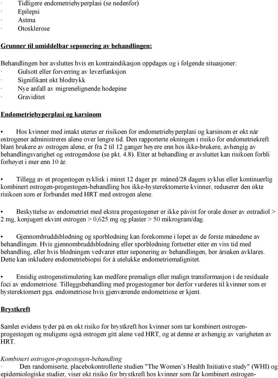 risikoen for endometriehyperplasi og karsinom er økt når østrogener administreres alene over lengre tid.