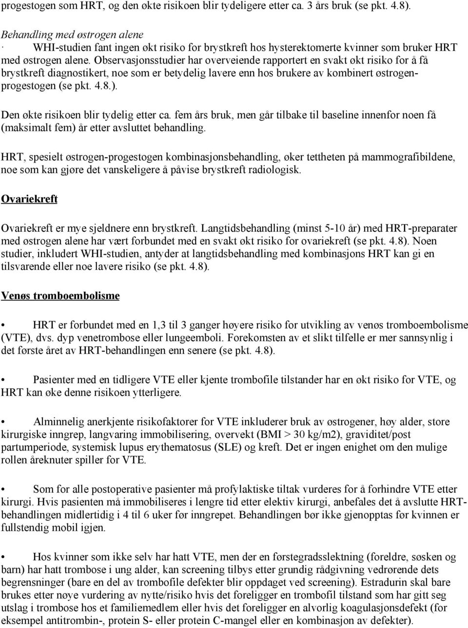 Observasjonsstudier har overveiende rapportert en svakt økt risiko for å få brystkreft diagnostikert, noe som er betydelig lavere enn hos brukere av kombinert østrogenprogestogen (se pkt. 4.8.).