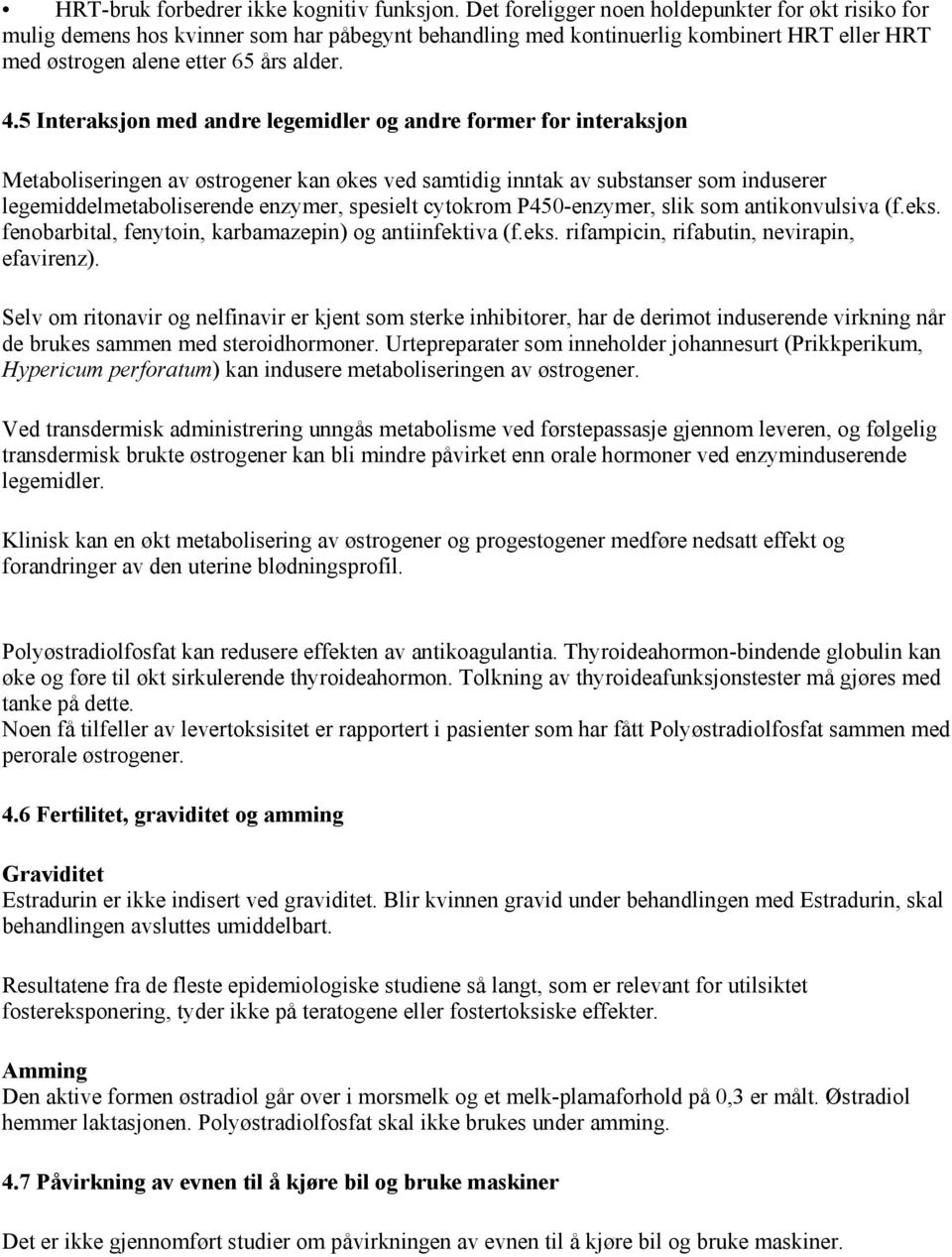 5 Interaksjon med andre legemidler og andre former for interaksjon Metaboliseringen av østrogener kan økes ved samtidig inntak av substanser som induserer legemiddelmetaboliserende enzymer, spesielt