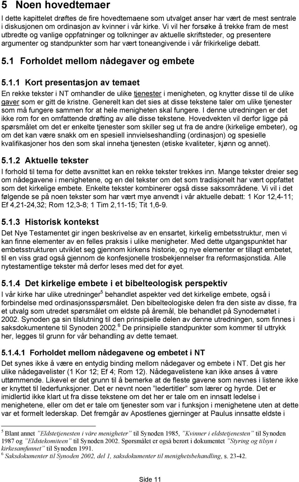 frikirkelige debatt. 5.1 Forholdet mellom nådegaver og embete 5.1.1 Kort presentasjon av temaet En rekke tekster i NT omhandler de ulike tjenester i menigheten, og knytter disse til de ulike gaver som er gitt de kristne.