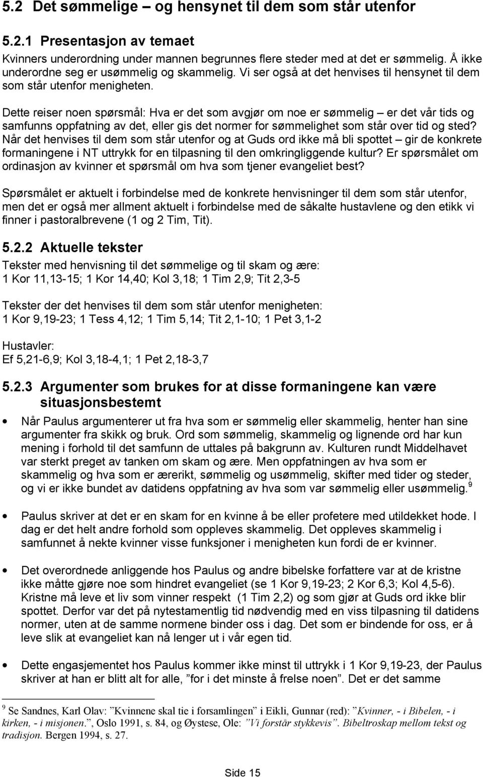 Dette reiser noen spørsmål: Hva er det som avgjør om noe er sømmelig er det vår tids og samfunns oppfatning av det, eller gis det normer for sømmelighet som står over tid og sted?