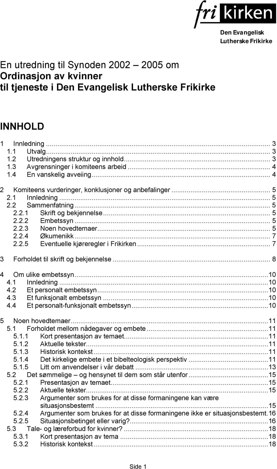 1 Innledning... 5 2.2 Sammenfatning... 5 2.2.1 Skrift og bekjennelse... 5 2.2.2 Embetssyn... 5 2.2.3 Noen hovedtemaer... 5 2.2.4 Økumenikk... 7 2.2.5 Eventuelle kjøreregler i Frikirken.