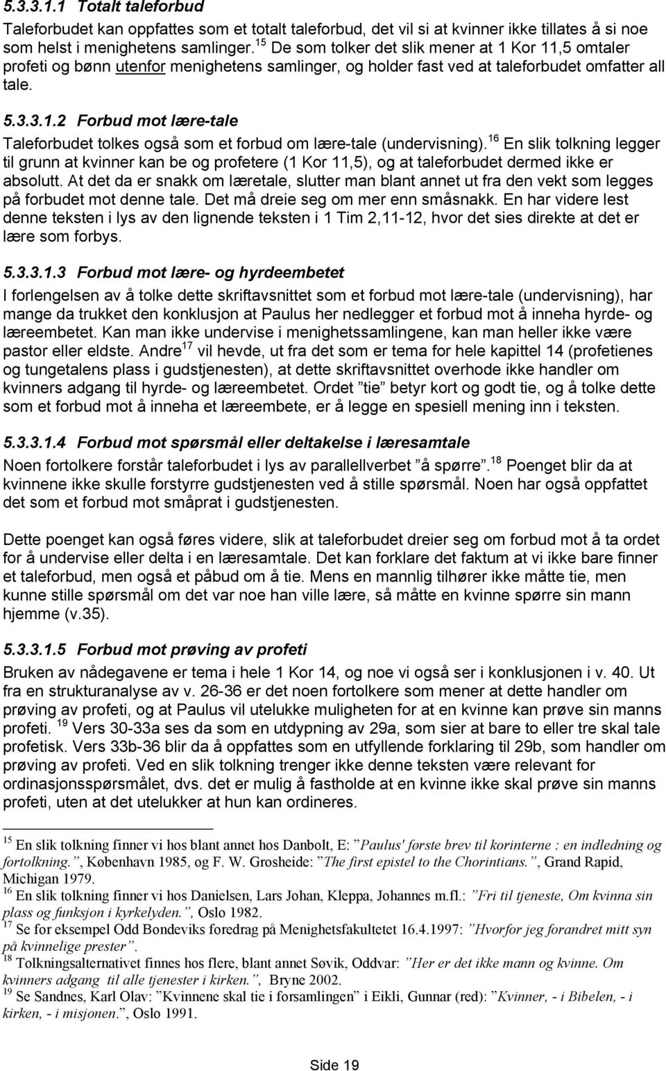 16 En slik tolkning legger til grunn at kvinner kan be og profetere (1 Kor 11,5), og at taleforbudet dermed ikke er absolutt.