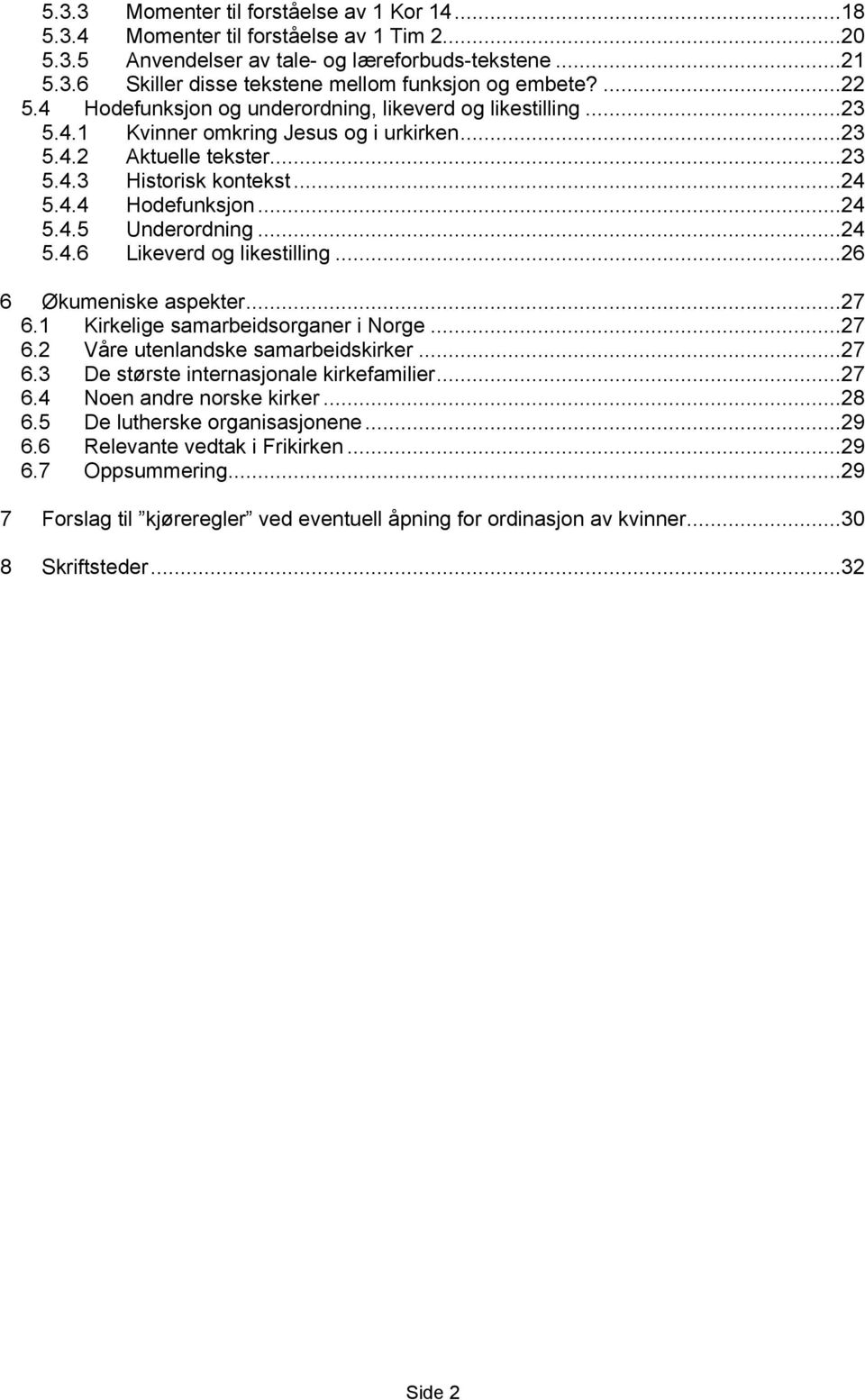 ..24 5.4.6 Likeverd og likestilling...26 6 Økumeniske aspekter...27 6.1 Kirkelige samarbeidsorganer i Norge...27 6.2 Våre utenlandske samarbeidskirker...27 6.3 De største internasjonale kirkefamilier.