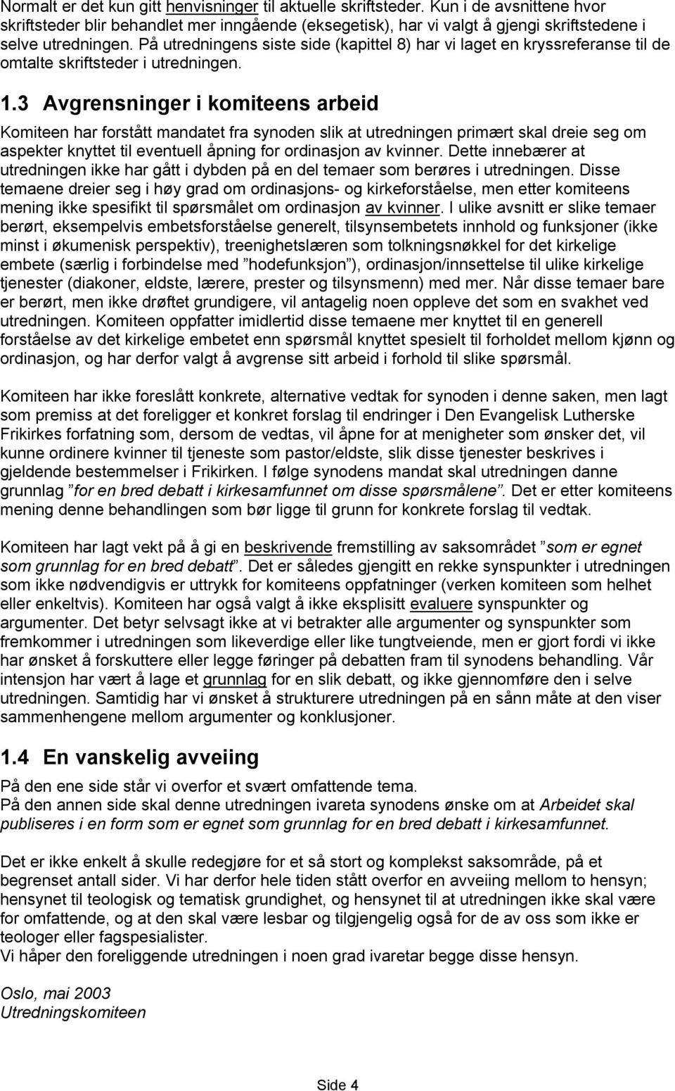 På utredningens siste side (kapittel 8) har vi laget en kryssreferanse til de omtalte skriftsteder i utredningen. 1.