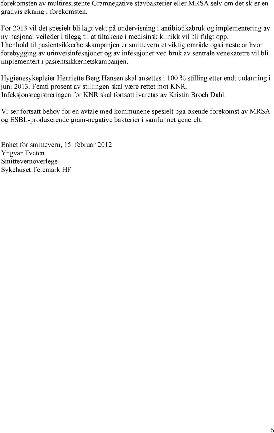 I henhold til pasientsikkerhetskampanjen er smittevern et viktig område også neste år hvor forebygging av urinveisinfeksjoner og av infeksjoner ved bruk av sentrale venekatetre vil bli implementert i