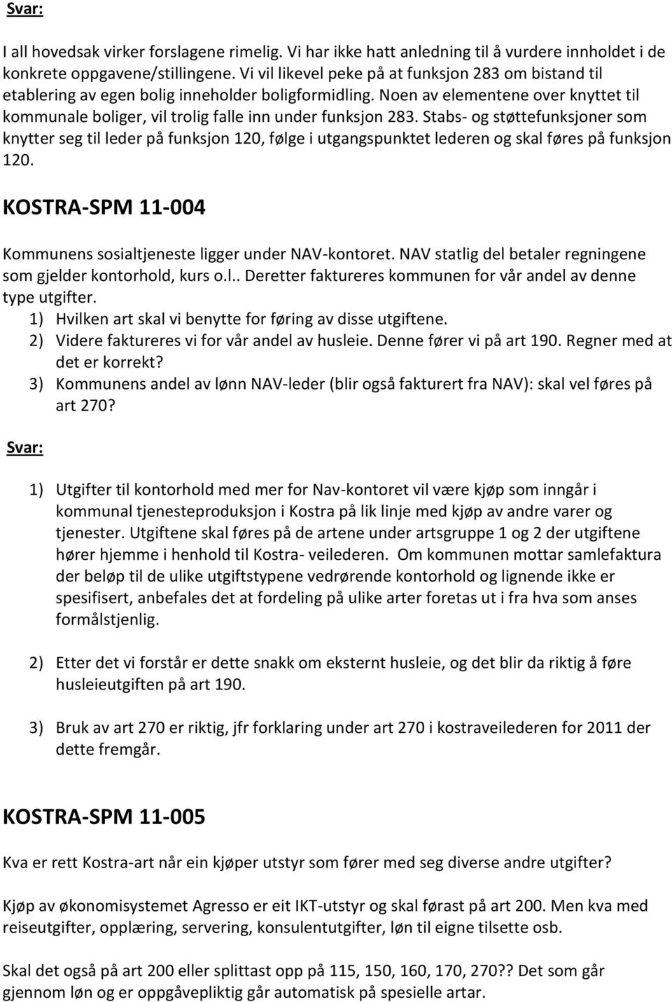 Noen av elementene over knyttet til kommunale boliger, vil trolig falle inn under funksjon 283.