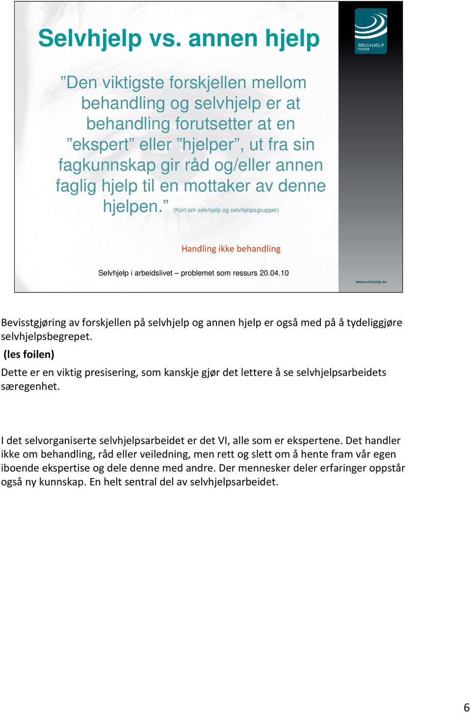 mottaker av denne hjelpen. (Kort om selvhjelp og selvhjelpsgrupper) Handling ikke behandling Bevisstgjøring av forskjellen påselvhjelp og annen hjelp er ogsåmed pååtydeliggjøre selvhjelpsbegrepet.