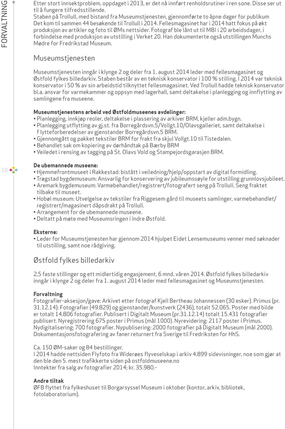 Fellesmagasinet har i 2014 hatt fokus på økt produksjon av artikler og foto til ØMs nettsider. Fotograf ble lånt ut til MBI i 20 arbeidsdager, i forbindelse med produksjon av utstilling i Verket 20.