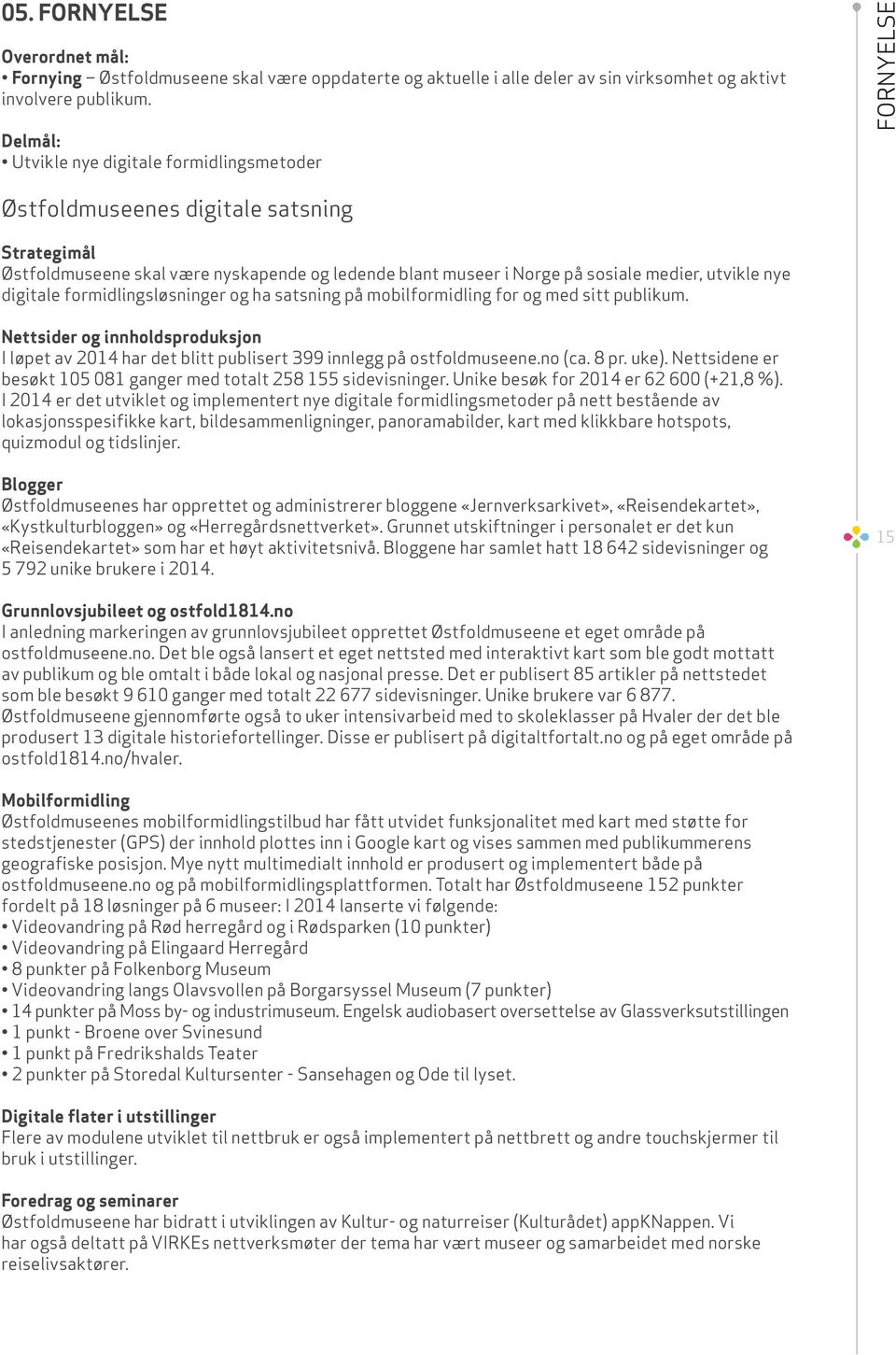 nye digitale formidlingsløsninger og ha satsning på mobilformidling for og med sitt publikum. Nettsider og innholdsproduksjon I løpet av 2014 har det blitt publisert 399 innlegg på ostfoldmuseene.