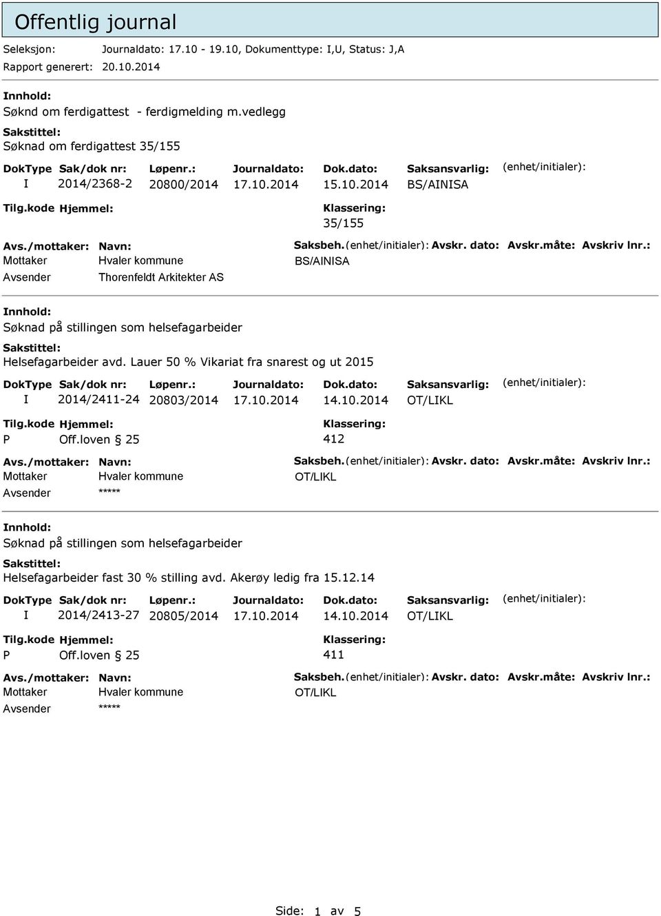 måte: Avskriv lnr.: BS/ANSA Avsender Thorenfeldt Arkitekter AS nnhold: 2014/2-24 20803/2014 Avs./mottaker: Navn: Saksbeh. Avskr. dato: Avskr.