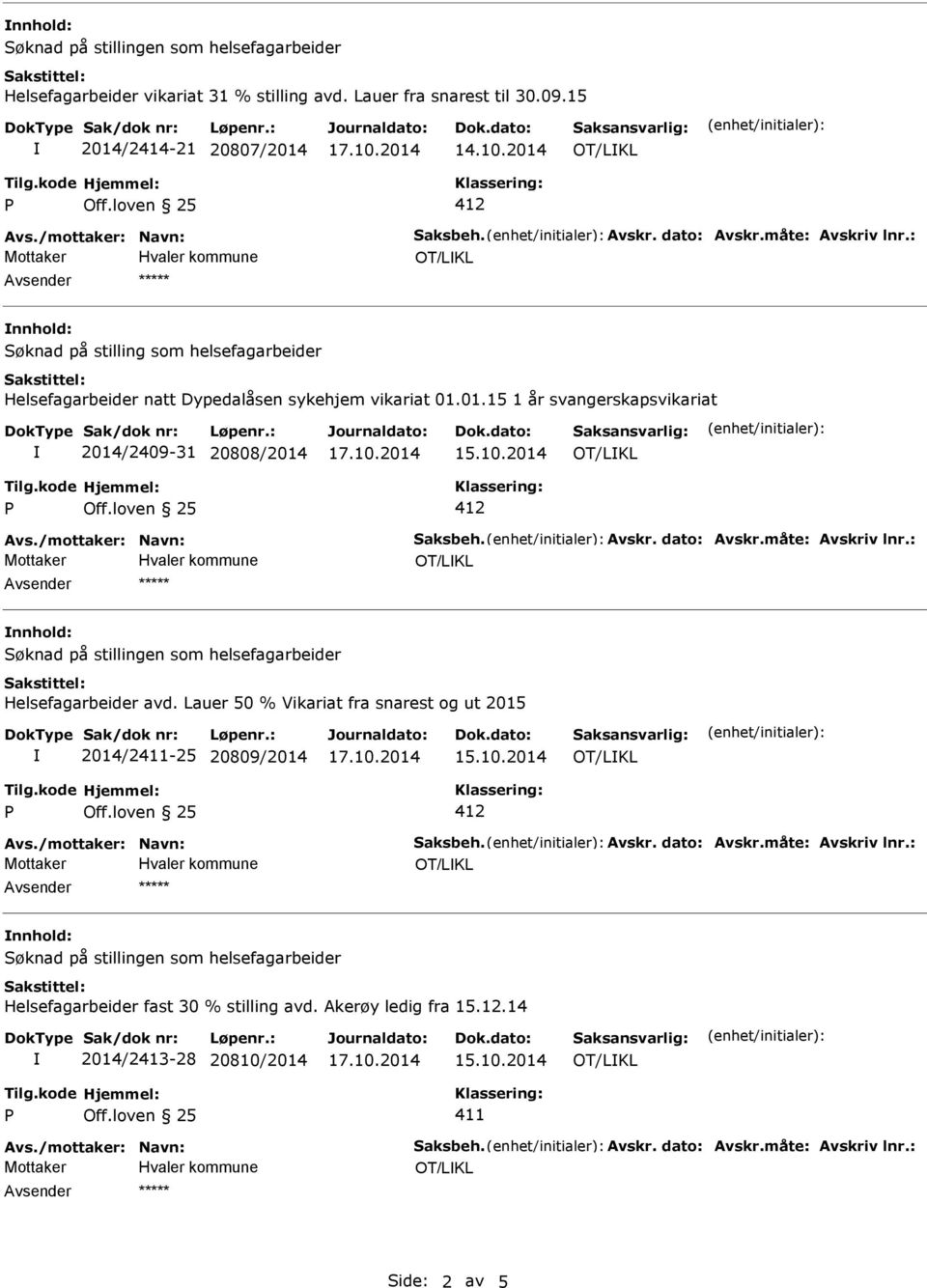 01.15 1 år svangerskapsvikariat 2014/2409-31 20808/2014 Avs./mottaker: Navn: Saksbeh. Avskr. dato: Avskr.måte: Avskriv lnr.