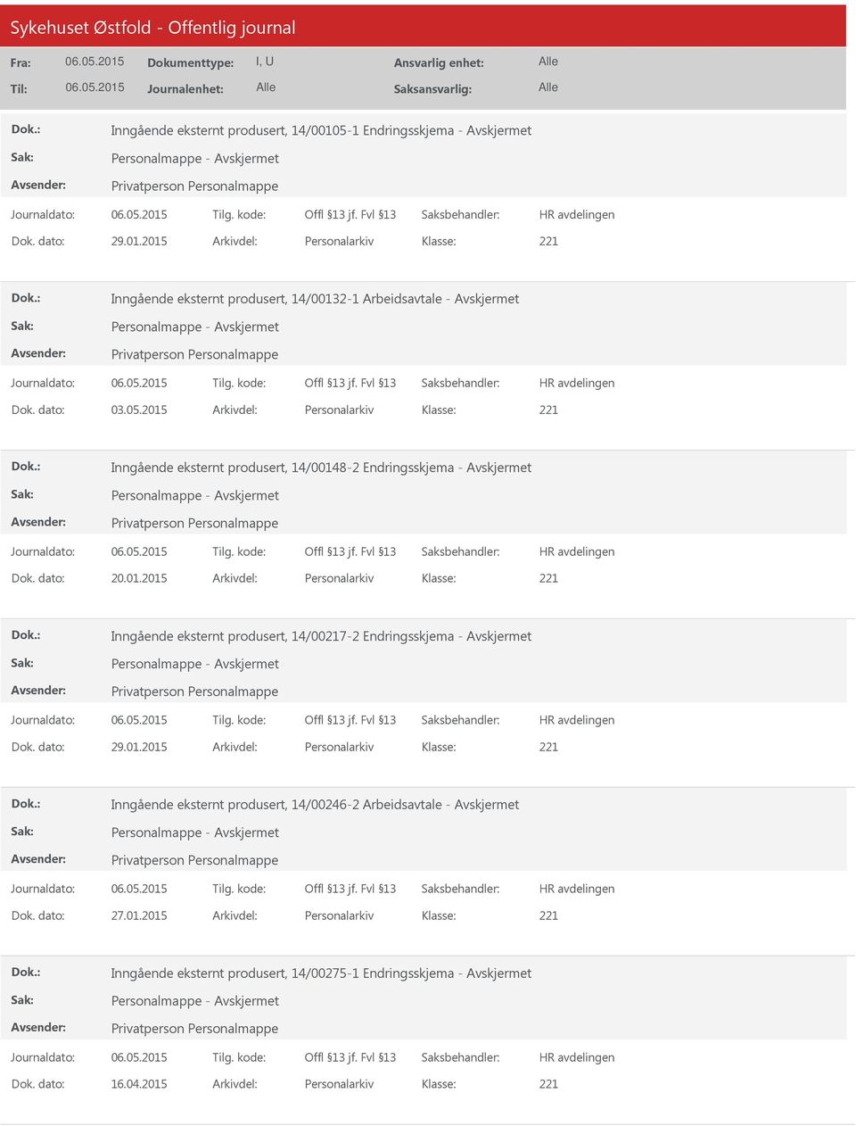 dato: 29.01.2015 Arkivdel: Personalarkiv Inngående eksternt produsert, 14/00246-2 Arbeidsavtale - Dok. dato: 27.01.2015 Arkivdel: Personalarkiv Inngående eksternt produsert, 14/00275-1 Endringsskjema - Dok.