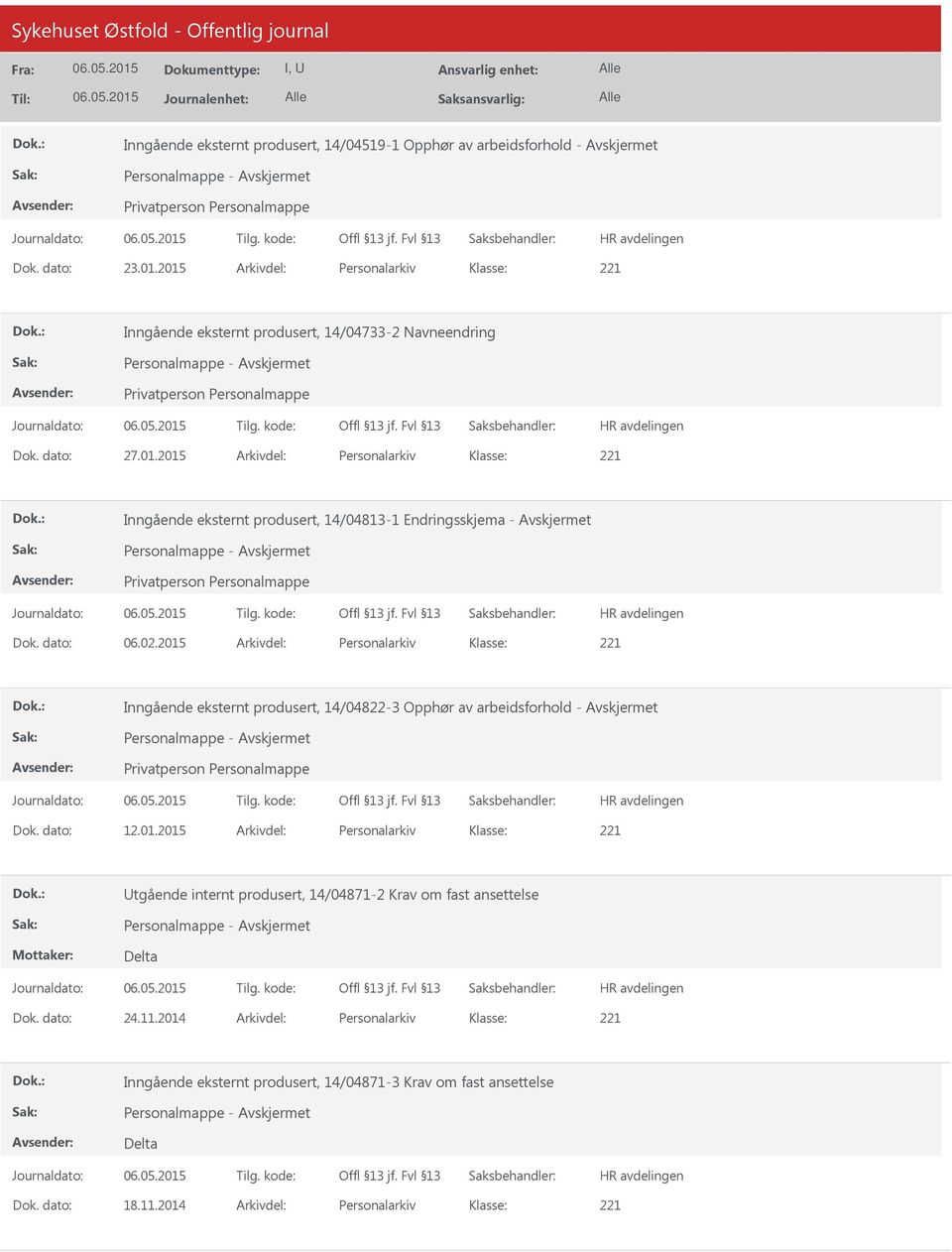 dato: 06.02.2015 Arkivdel: Personalarkiv Inngående eksternt produsert, 14/04822-3 Opphør av arbeidsforhold - Dok. dato: 12.01.2015 Arkivdel: Personalarkiv tgående internt produsert, 14/04871-2 Krav om fast ansettelse Delta Dok.