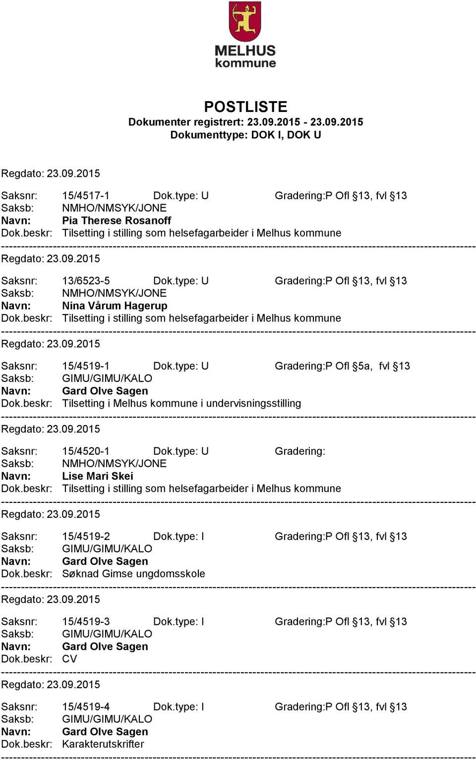 type: U Gradering:P Ofl 5a, fvl 13 Gard Olve Sagen Dok.beskr: Tilsetting i Melhus kommune i undervisningsstilling Saksnr: 15/4520-1 Dok.type: U Gradering: Saksb: NMHO/NMSYK/JONE Lise Mari Skei Dok.