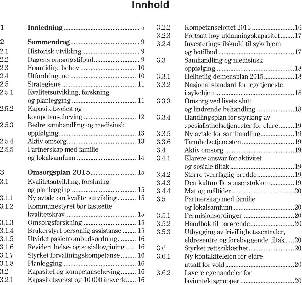 .. 14 3 Omsorgsplan 2015... 15 3.1 Kvalitetsutvikling, forskning og planlegging... 15 3.1.1 Ny avtale om kvalitetsutvikling... 15 3.1.2 Kommunestyret bør fastsette kvalitetskrav... 15 3.1.3 Omsorgsforskning.