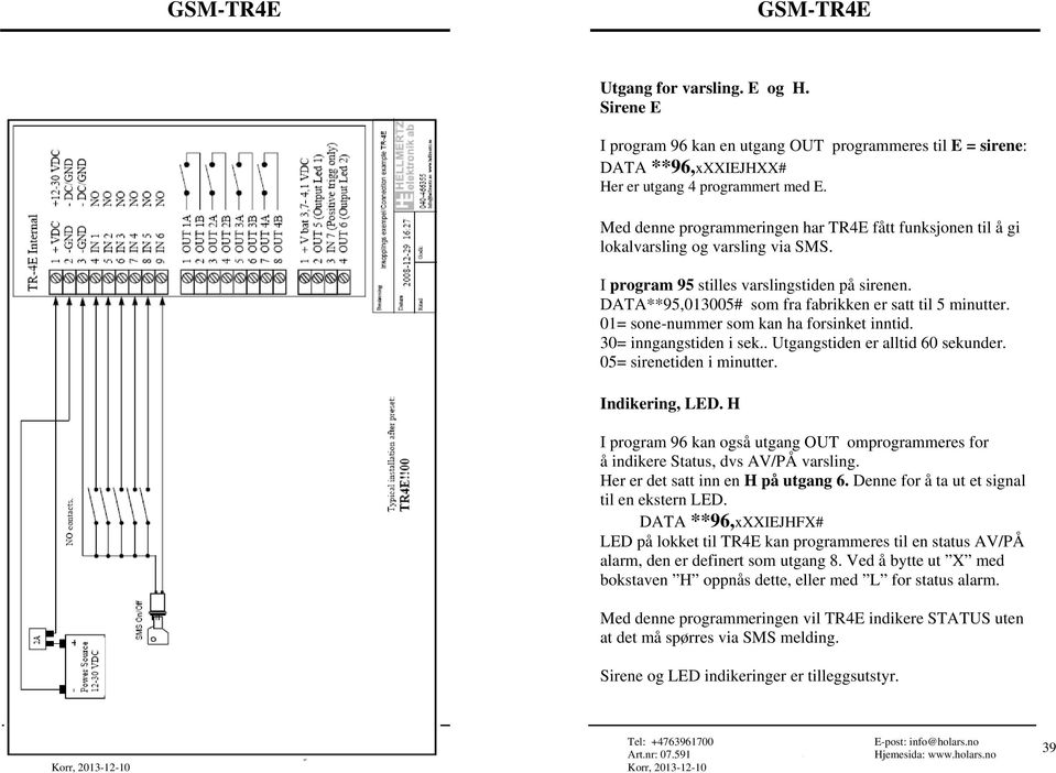 DATA**95,013005# som fra fabrikken er satt til 5 minutter. 01= sone-nummer som kan ha forsinket inntid. 30= inngangstiden i sek.. Utgangstiden er alltid 60 sekunder. 05= sirenetiden i minutter.