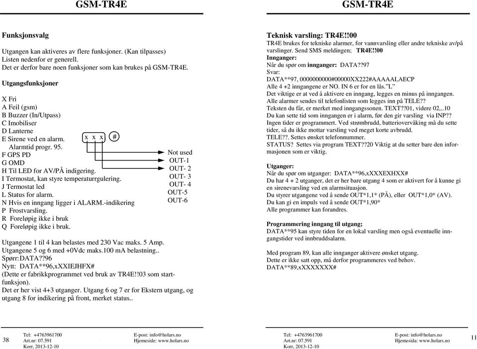 I Termostat, kan styre temperaturrgulering. J Termostat led L Status for alarm. N Hvis en inngang ligger i ALARM.-indikering P Frostvarsling. R Foreløpig ikke i bruk Q Foreløpig ikke i bruk.