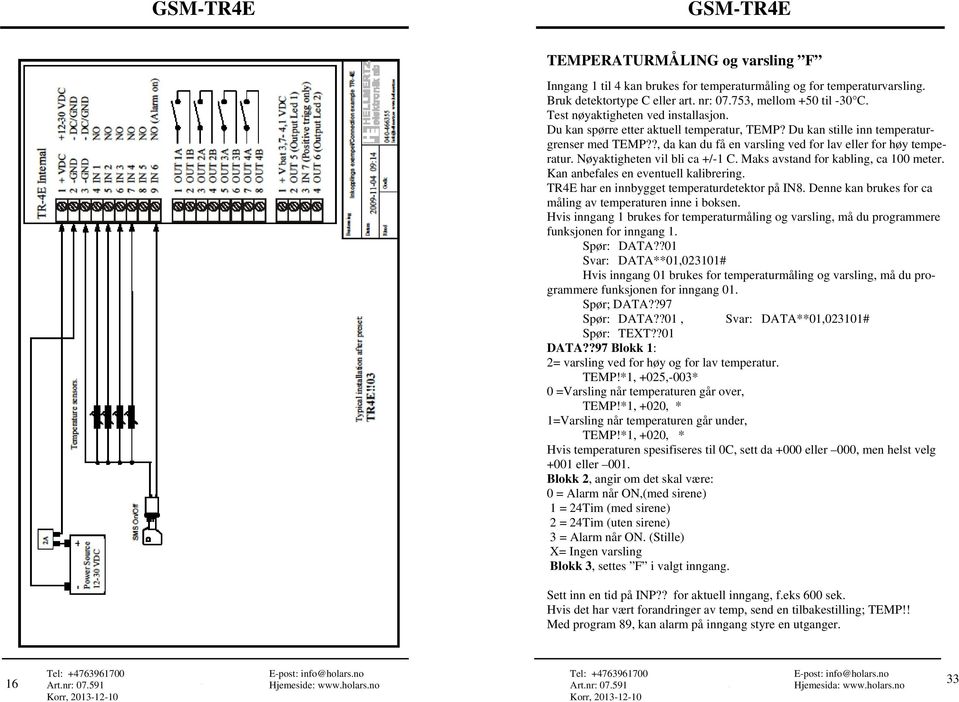Nøyaktigheten vil bli ca +/-1 C. Maks avstand for kabling, ca 100 meter. Kan anbefales en eventuell kalibrering. TR4E har en innbygget temperaturdetektor på IN8.