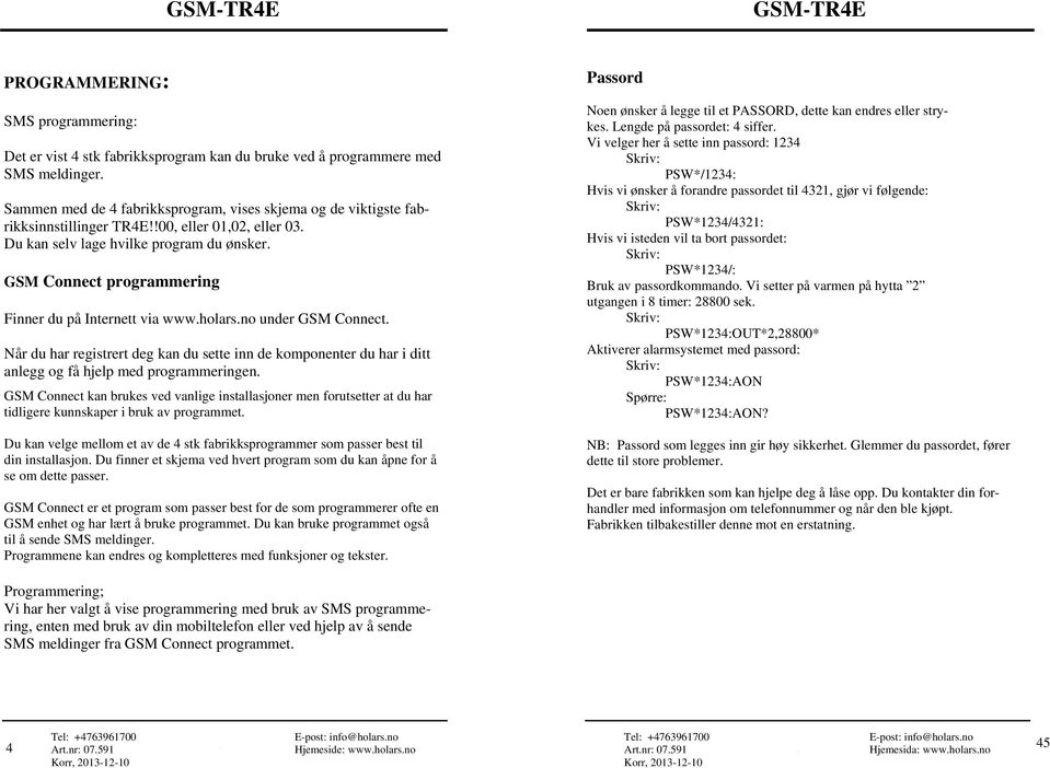 GSM Connect programmering Finner du på Internett via www.holars.no under GSM Connect. Når du har registrert deg kan du sette inn de komponenter du har i ditt anlegg og få hjelp med programmeringen.