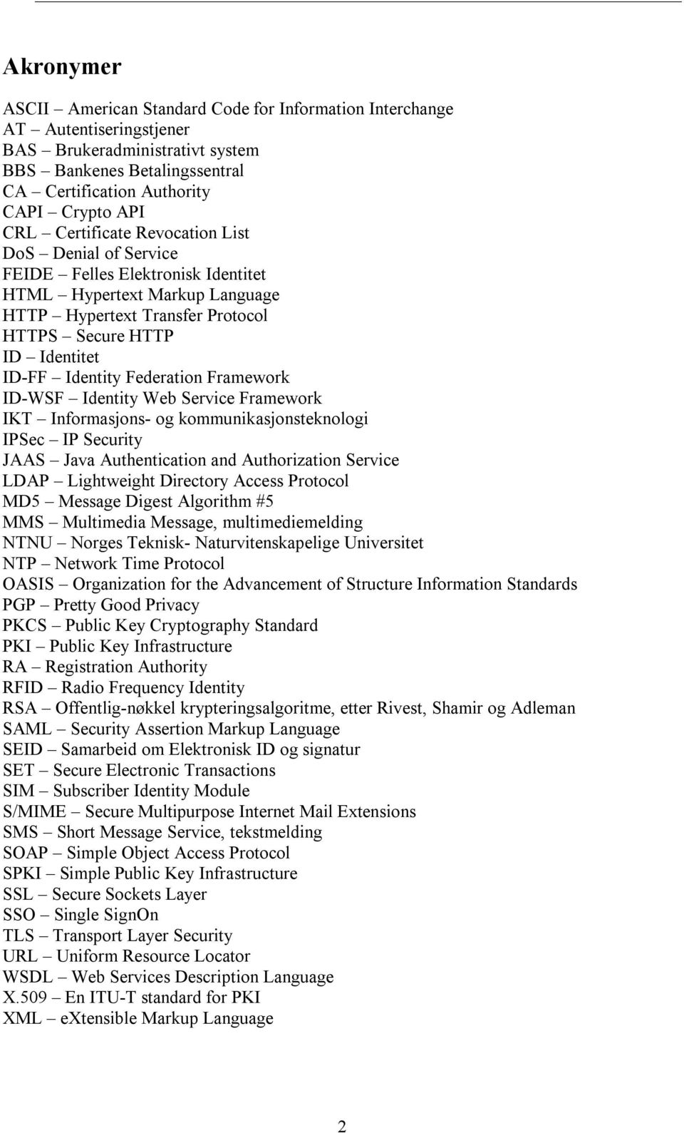 Federation Framework ID-WSF Identity Web Service Framework IKT Informasjons- og kommunikasjonsteknologi IPSec IP Security JAAS Java Authentication and Authorization Service LDAP Lightweight Directory